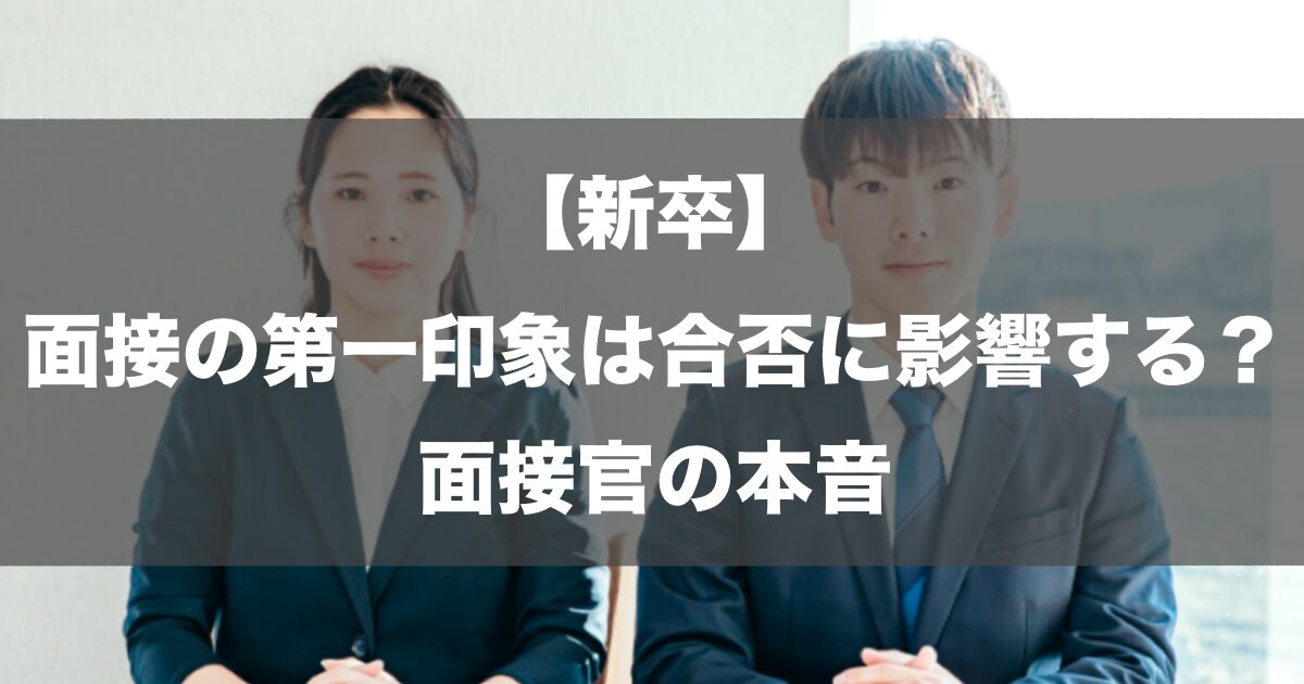 【新卒】面接の第一印象は合否に影響する？面接官の本音