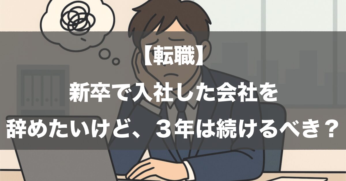 【転職】新卒で入社した会社を辞めたいけど、3年は続けるべき？