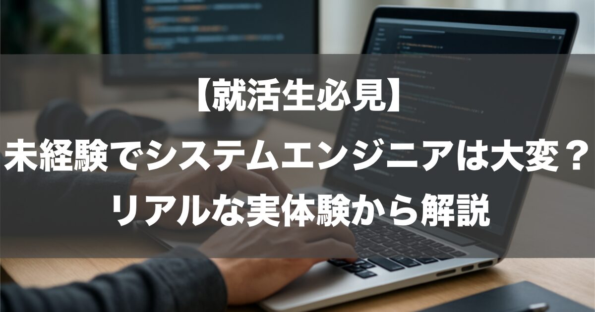 【就活生必見】未経験でシステムエンジニアは大変？リアルな実体験から解説